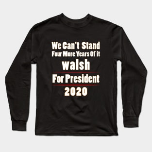 Walsh for President 2020 Can't Stand Four More Years of it Premium T-Shirt Long Sleeve T-Shirt